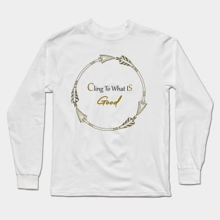 Cling to what is good Long Sleeve T-Shirt